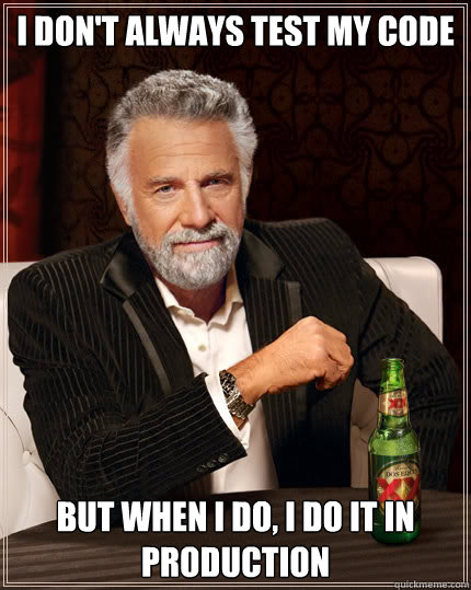 I don't always test my code, but when I do, I do it in production